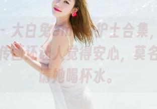 魅妍社 – 大白兔emma护士合集，比大医院的宣传画还让人觉得安心，莫名想让人请她喝杯水。